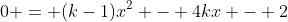 0 = (k-1)x^2 - 4kx - 2