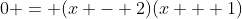 0 = (x - 2)(x + 1)