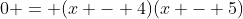 0 = (x - 4)(x - 5)