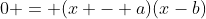 0 = (x - a)(x-b)