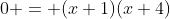 0 = (x+1)(x+4)