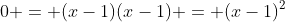 0 = (x-1)(x-1) = (x-1)^2