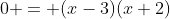 0 = (x-3)(x+2)