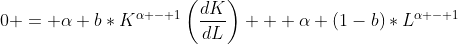 0 = \alpha b*K^{\alpha - 1}\left(\frac{dK}{dL}\right) + \alpha (1-b)*L^{\alpha - 1}