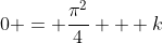 0 = \frac{\pi^2}{4} + k