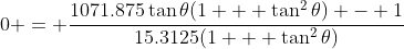 0 = \frac{1071.875\tan{\theta}(1 + \tan^2{\theta}) - 1}{15.3125(1 + \tan^2{\theta})}