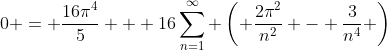 0 = \frac{16\pi^4}{5} + 16\sum_{n=1}^{\infty} \left( \frac{2\pi^2}{n^2} - \frac{3}{n^4} \right)