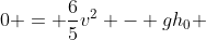0 = \frac{6}{5}v^2 - gh_0 