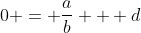 0 = \frac{a}{b} + d