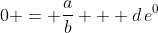 0 = \frac{a}{b} + d\,e^{0}