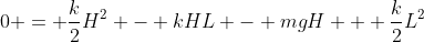 0 = \frac{k}{2}H^2 - kHL - mgH + \frac{k}{2}L^2