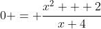 0 = \frac{x^{2} + 2}{x+4}