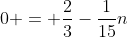 0 = \frac23-\frac{1}{15}n