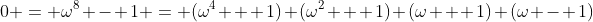 0 = \omega^8 - 1 = (\omega^4 + 1) (\omega^2 + 1) (\omega + 1) (\omega - 1)