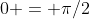 0 = \pi/2