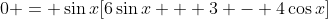 0 = \sin{x}[6\sin{x} + 3 - 4\cos{x}]