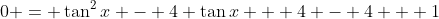 0 = \tan^2{x} - 4 \tan{x} + 4 - 4 + 1
