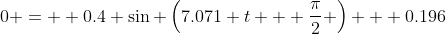 0 =  0.4 \sin \left(7.071 t + \frac{\pi}{2} \right) + 0.196