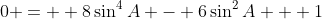 0 =  8\sin^4{A} - 6\sin^2{A} + 1