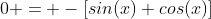 0 = -[sin(x)+cos(x)]