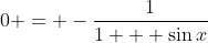 0 = -\frac{1}{1 + \sin{x}}