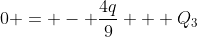 0 = - \frac{4q}{9} + Q_3