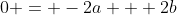 0 = -2a + 2b