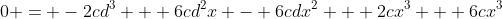 0 = -2cd^3 + 6cd^2x - 6cdx^2 + 2cx^3 + 6cx^3