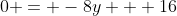 0 = -8y + 16