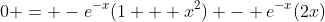 0 = -e^{-x}(1 + x^2) - e^{-x}(2x)