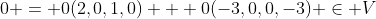 0 = 0(2,0,1,0) + 0(-3,0,0,-3) \in V