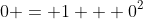 0 = 1 + 0^2