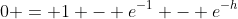 0 = 1 - e^{-1} - e^{-h}