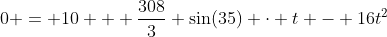 0 = 10 + \dfrac{308}{3} \sin(35) \cdot t - 16t^2