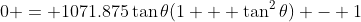 0 = 1071.875\tan{\theta}(1 + \tan^2{\theta}) - 1