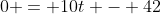 0 = 10t - 42
