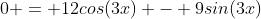 0 = 12cos(3x) - 9sin(3x)