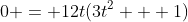 0 = 12t(3t^2 + 1)
