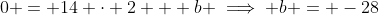 0 = 14 \cdot 2 + b \implies b = -28