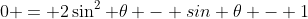 0 = 2\sin^{2} \theta - sin \theta - 1