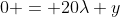 0 = 20\lambda y