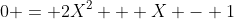 0 = 2X^2 + X - 1