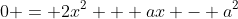 0 = 2x^2 + ax - a^2