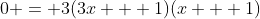 0 = 3(3x + 1)(x + 1)