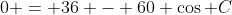 0 = 36 - 60 \cos C