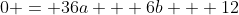 0 = 36a + 6b + 12