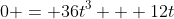 0 = 36t^3 + 12t