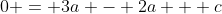 0 = 3a - 2a + c