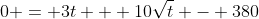 0 = 3t + 10\sqrt{t} - 380