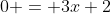 0 = 3x+2